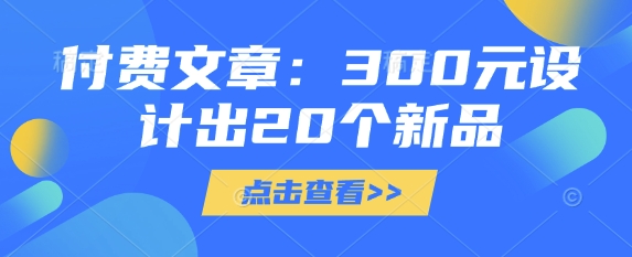 付费文章：300元设计出20个新品-创客聚集地