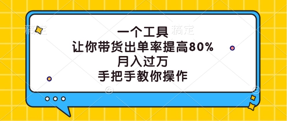一个工具，让你带货出单率提高80%，月入过万，手把手教你操作-创客聚集地