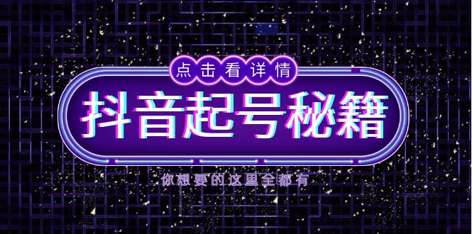 抖音起号秘籍，掌握抖音算法与鱼塘玩法，快速获取流量，打造爆款直播间-创客聚集地