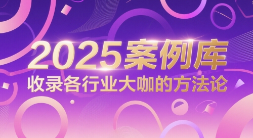 2025案例库，收录各行业大咖的方法论-创客聚集地