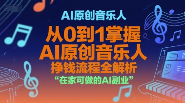 AI原创音乐人，从0到1掌握AI原创音乐人挣钱流程全解析，在家可做的AI副业-创客聚集地