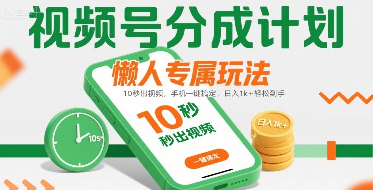 视频号分成计划懒人专属玩法：10 秒出视频，手机一键搞定，日入1k+ 轻松到手【揭秘】-创客聚集地