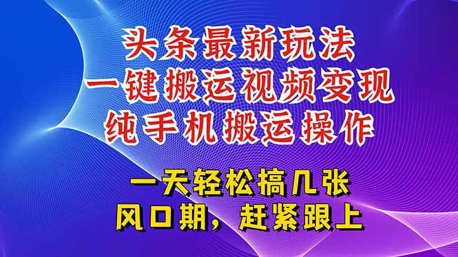 今日头条最新玩法，一键搬运视频也能轻松变现，随随便便就爆百万流量，…-创客聚集地