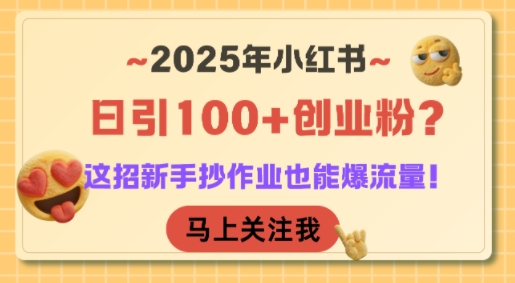 2025年小红书日引100+创业粉？这招新手抄作业也能爆流量！-创客聚集地