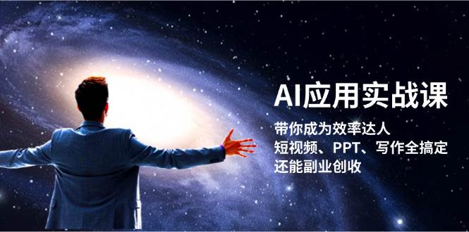 AI应用实战课：带你成为效率达人！短视频、PPT、写作全搞定，还能副业创收-创客聚集地