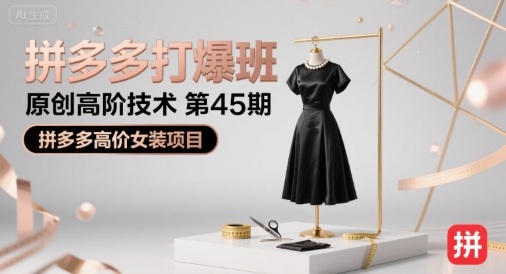 拼多多打爆班原创高阶技术第45期，拼多多高价女装项目-创客聚集地