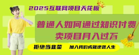 2025互联网项目天花板，普通人如何通过知识付费卖项目月入过W，拒绝当韭菜【揭秘】-创客聚集地