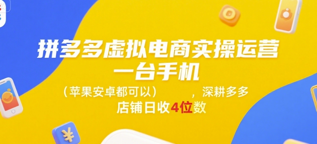 拼多多虚拟电商实操运营，一台手机(苹果安卓都可以)，深耕多多店铺日收4位数-创客聚集地