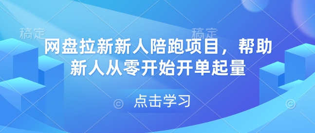 网盘拉新新人陪跑项目，帮助新人从零开始开单起量-创客聚集地