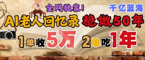 AI帮老人写回忆录，可以稳做50年的蓝海赛道，一单收2-3W，2单吃一年，长久可持续-创客聚集地