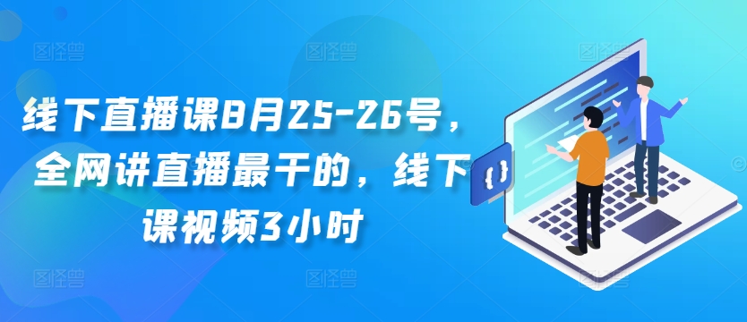线下直播课8月25-26号，全网讲直播最干的，线下课视频3小时-创客聚集地