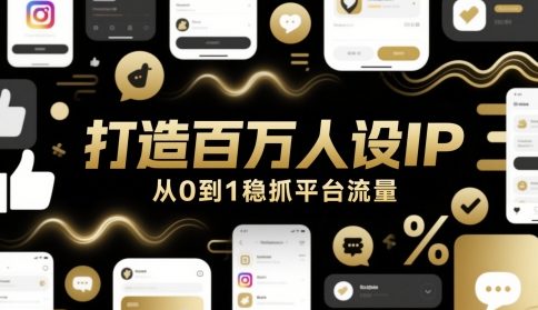 打造百万人设IP，从0到1稳抓平台流量-创客聚集地
