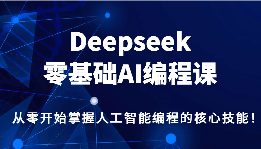 Deepseek零基础AI编程课，从零开始掌握人工智能编程的核心技能！-创客聚集地
