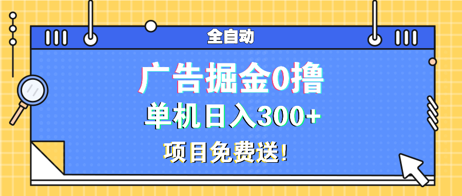 广告掘金0撸项目免费送，单机日入300+-创客聚集地