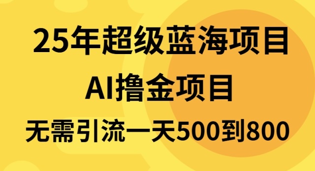 25年超级蓝海项目一天800+，半搬砖项目，不需要引流-创客聚集地