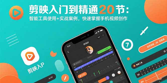 剪映入门到精通20节：智能工具使用+实战案例，快速掌握手机视频创作-创客聚集地