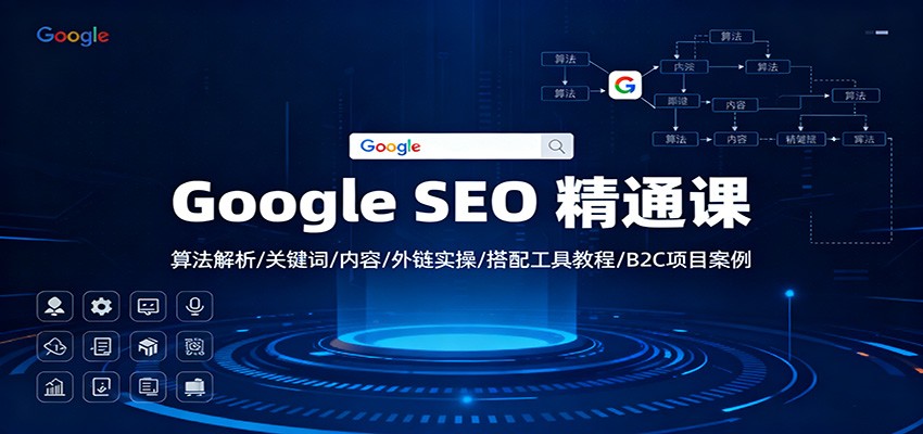 Google SEO 精通课：算法解析/关键词/内容/外链实操/搭配工具教程/B2C项目案例-创客聚集地