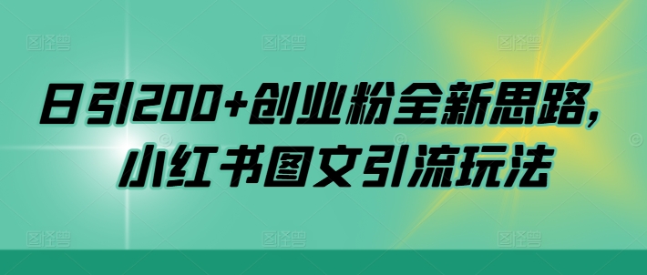 日引200+创业粉全新思路，小红书图文引流玩法【揭秘】-创客聚集地