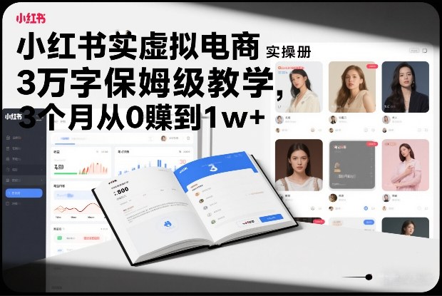 小红书虚拟电商实操手册，3万字保姆级教学，3个月从0賺到1w+-创客聚集地
