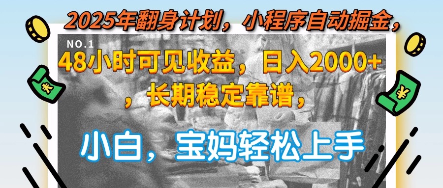 2025年翻身计划，小程序自动掘金48小时可见收益，日入2000+，长期稳定…-创客聚集地