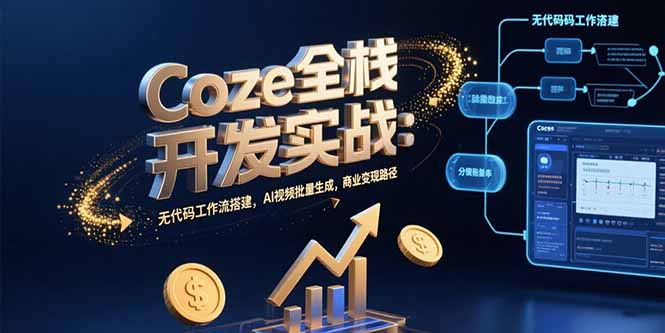Coze全栈开发实战：无代码工作流搭建，AI视频批量生成，商业变现路径-创客聚集地