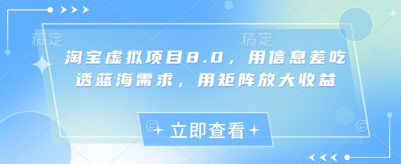 淘宝虚拟项目8.0，用信息差吃透蓝海需求，用矩阵放大收益-创客聚集地