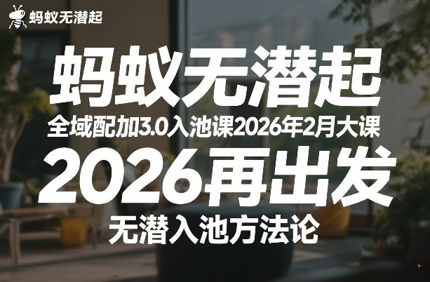 蚂蚁无潜不起全域配抖加3.0入池课2026年2月大课，​2026再出发，无潜入池方法论-创客聚集地
