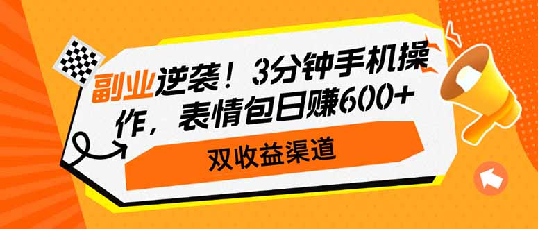 副业逆袭！3分钟手机操作，表情包日赚600+，双收益渠道-创客聚集地