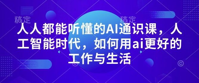 人人都能听懂的AI通识课，人工智能时代，如何用ai更好的工作与生活-创客聚集地