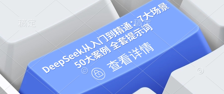 DeepSeek从入门到精通：7大场景 50大案例 全套提示词【文档】-创客聚集地
