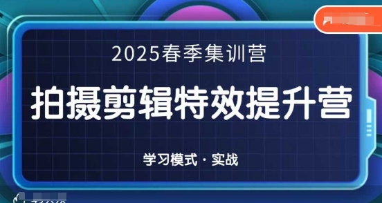 2025春季拍剪全能集训营，拍摄剪辑特效提升营-创客聚集地
