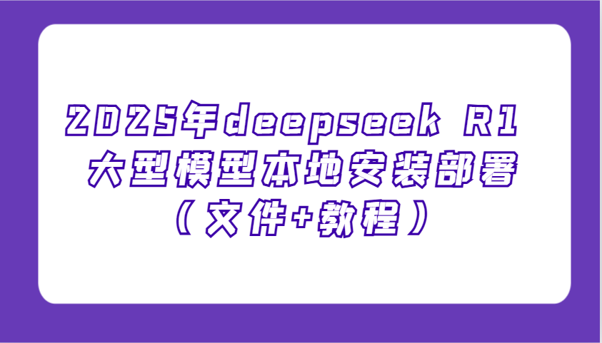 2025年deepseek R1 大型模型本地安装部署(文件+教程)，新手也能快速上手！-创客聚集地