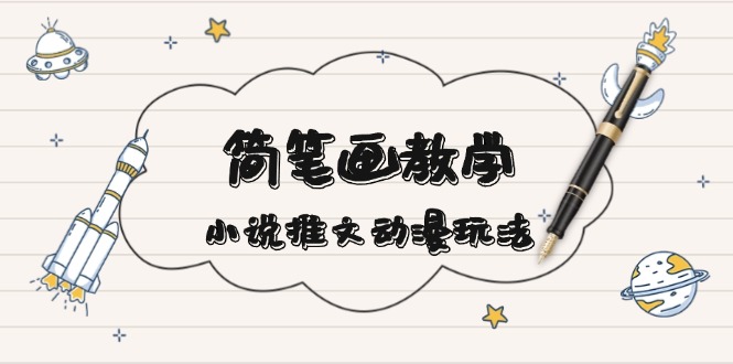 简 笔 画 教 学，小说推文动漫玩法，提供多种爆点文案写法，引爆社交媒体-创客聚集地
