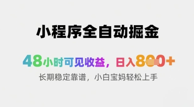 小程序全自动掘金，48小时可见收益，日入8张+长期稳定靠谱，小白宝妈轻松上手【揭秘】-创客聚集地