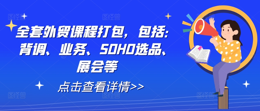 全套外贸课程打包，包括：背调、业务、SOHO选品、展会等-创客聚集地