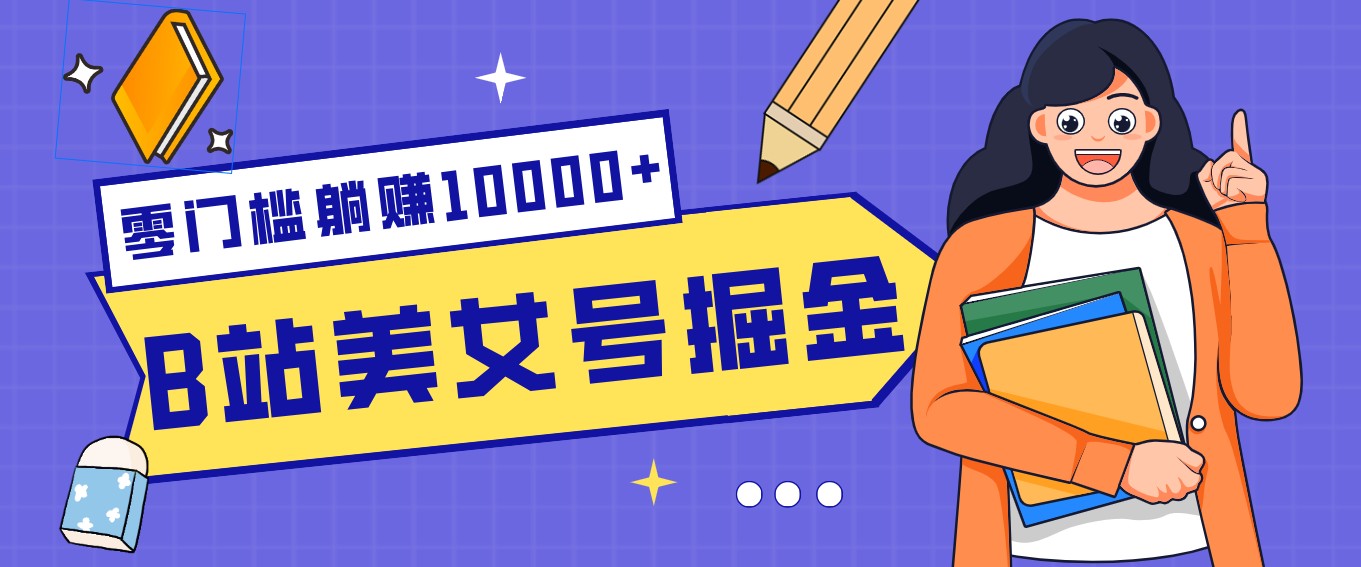 B站美女号掘金秘籍:网盘拉新躺赚10000+,玩法稳定新手也能做的长期副业-创客聚集地