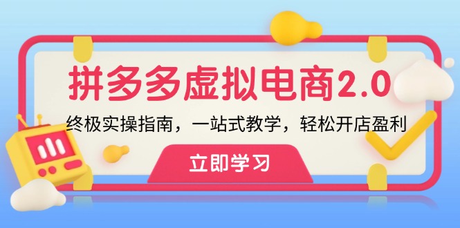 拼多多 虚拟项目-2.0：终极实操指南，一站式教学，轻松开店盈利-创客聚集地