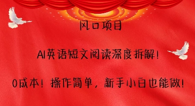 风口项目，AI英语短文阅读深度拆解，0成本，操作简单，新手小白也能做-创客聚集地