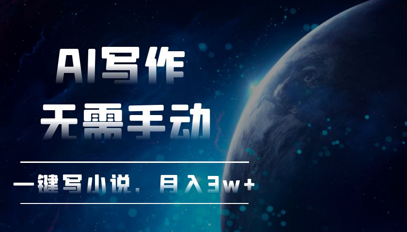 AI写作，无需手动，一键写小说，月入3w+-创客聚集地