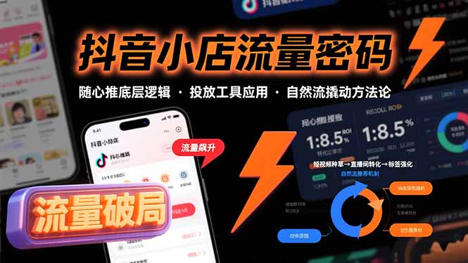 抖音小店流量密码，随心推底层逻辑，投放工具应用，自然流撬动核心方法论-创客聚集地