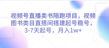 视频号直播卖书陪跑项目，视频号图书类目直搭间搭建起号稳号，3-7天起号，月入1w+-创客聚集地