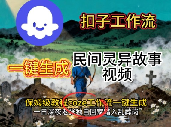 Coze扣子工作流一键生成民间灵异故事视频,保姆级教程搭建教学-创客聚集地