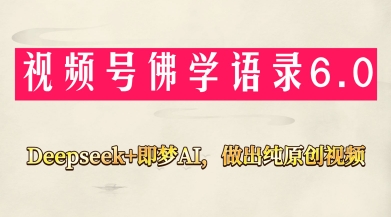 视频号佛学禅语6.0,用Deepseek+即梦ai,做纯原创视频,新手小白,也能月入1W+-创客聚集地