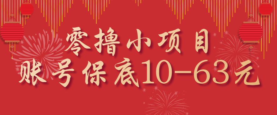 零撸小项目，一个账号保底10-63元，适合新手小白操作，能多账号领低保-创客聚集地