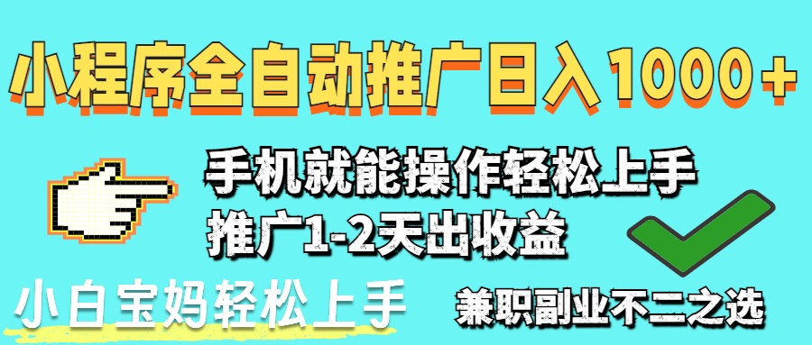 2025年最新风口，小程序自动推广，稳定日入1000+，小白轻松上手-创客聚集地