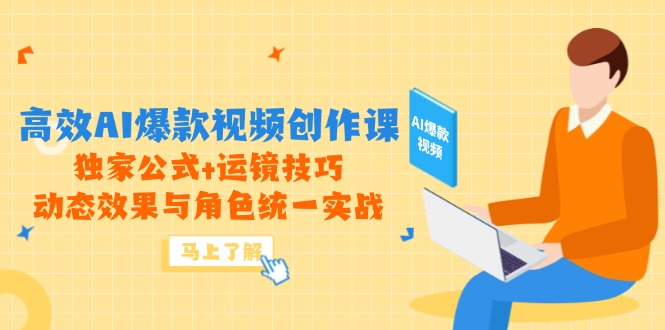 高效AI爆款视频创作课，独家公式+运镜技巧，动态效果与角色统一实战-创客聚集地