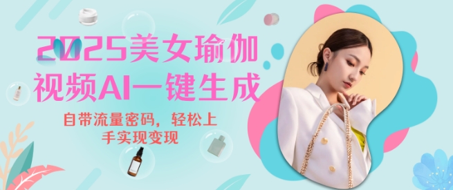2025瑜伽美女视频，简单流量变现新玩法-创客聚集地