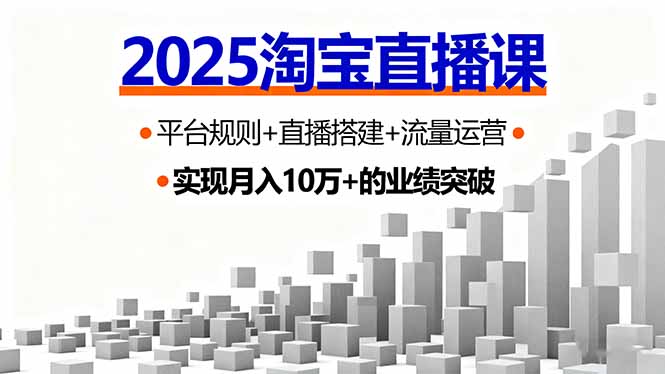 2025淘宝直播课，平台规则+直播搭建+流量运营，首播GMV破3万-创客聚集地