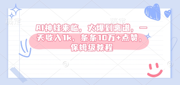 AI神娃来临，火爆到离谱，一天收入1k，条条10万+点赞，保姆级教程-创客聚集地
