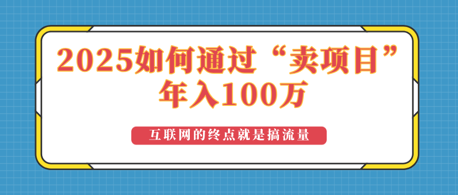 2025年如何通过“卖项目”实现100万收益：最具潜力的盈利模式解析-创客聚集地
